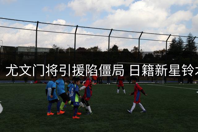 尤文门将引援陷僵局 日籍新星铃木彩艳成最热人选