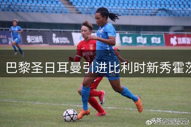 巴黎圣日耳曼引进比利时新秀霍茨
