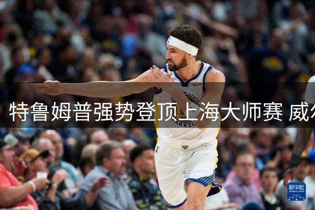 特鲁姆普强势登顶上海大师赛 威尔逊卫冕梦碎